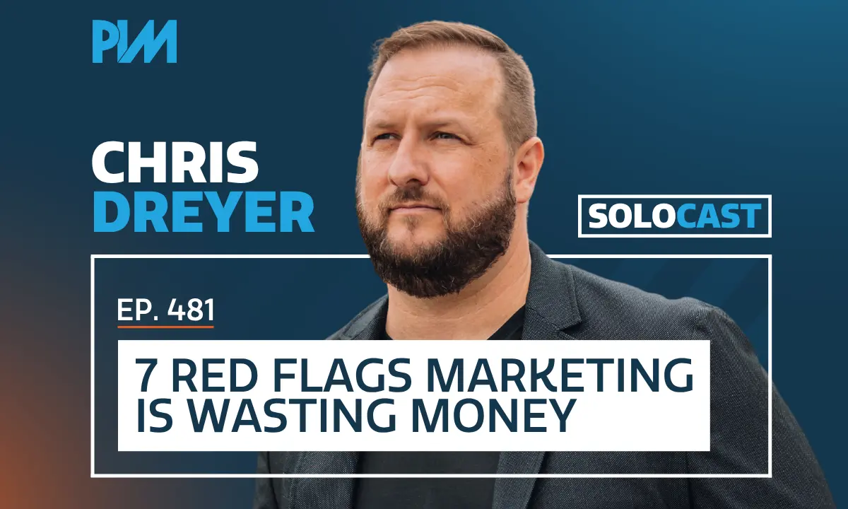 PIM EP 481: Chris Dreyer on Red Flags and Marketing Agency